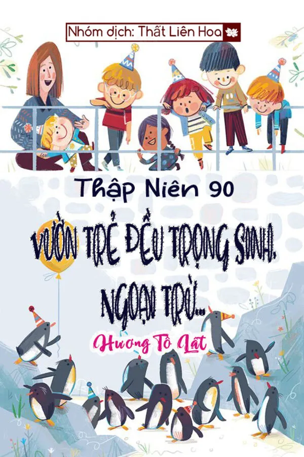 [Thập Niên 90] Vườn Trẻ Đều Trọng Sinh, Ngoại Trừ...