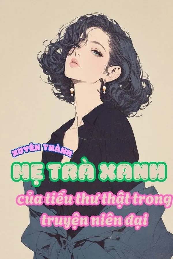 Xuyên Thành Mẹ Trà Xanh Của Tiểu Thư Thật Trong Truyện Niên Đại