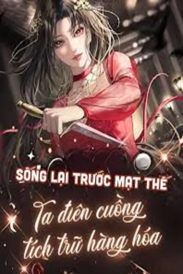 Sống Lại Trước Mạt Thế, Nữ Phụ Điên Cuồng Tích Trữ Hàng Hóa, Một Đường Thẳng Tiến!