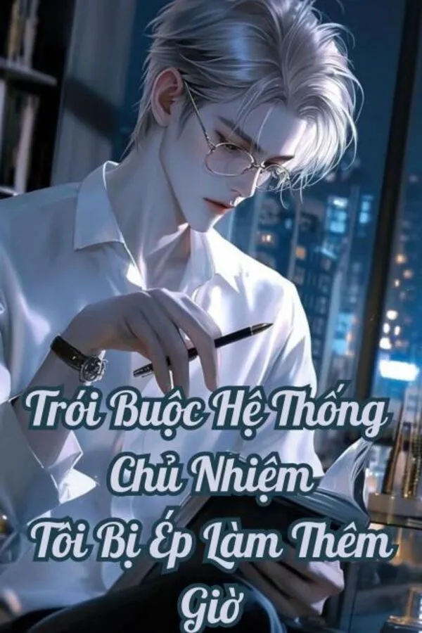 Trói Buộc Hệ Thống Chủ Nhiệm Lớp, Tôi Bị Ép Làm Thêm Giờ