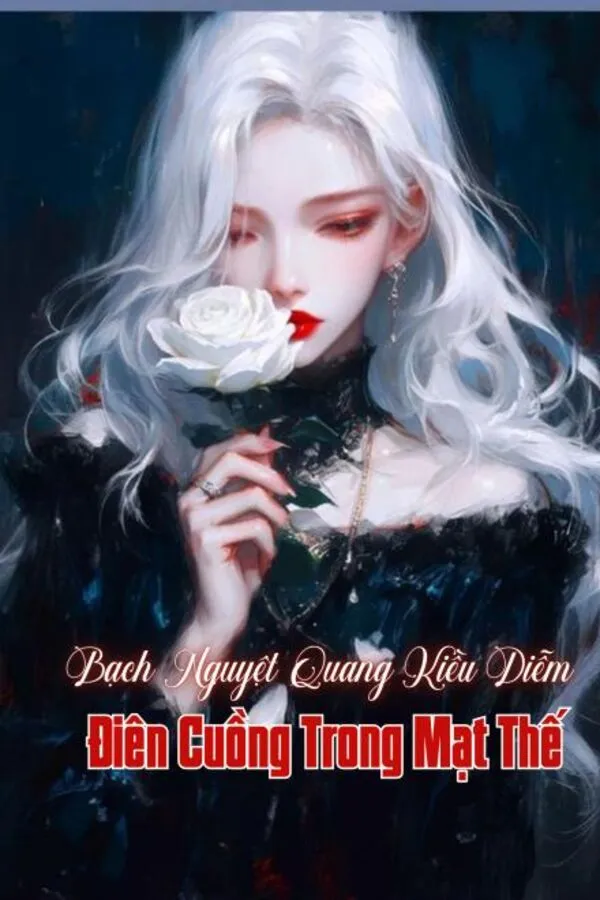 Cái Gì, Ta Là Bạch Nguyệt Quang Kiều Diễm Điên Cuồng Trong Mạt Thế Sao?