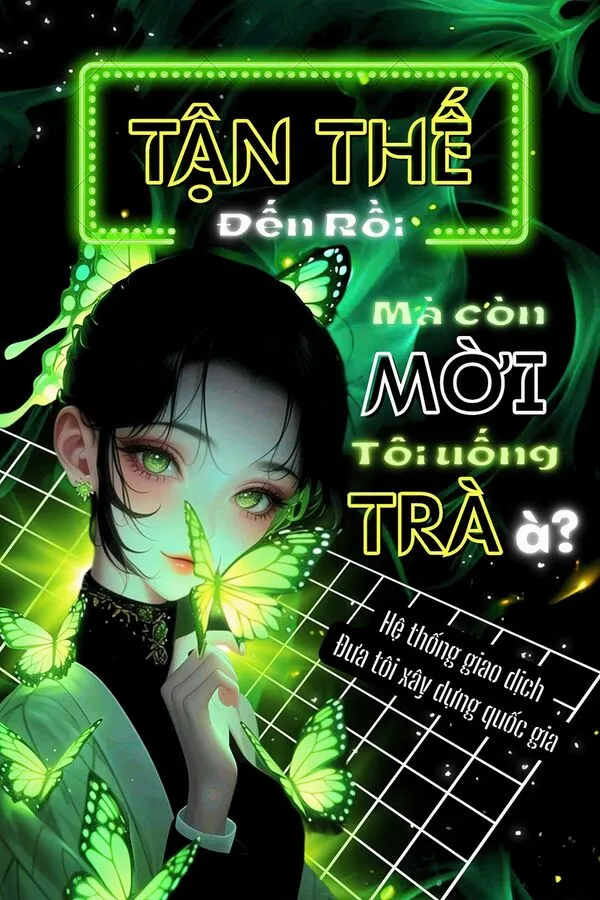 Tận Thế Đến Rồi Mà Còn Mời Tôi Uống Trà À? Hệ Thống Giao Dịch Đưa Tôi Xây Dựng Quốc Gia