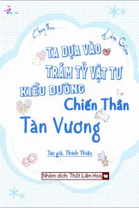 [Chạy Nạn Làm Giàu] Ta Dựa Vào Trăm Tỷ Vật Tư Kiều Dưỡng Chiến Thần Tàn Vương