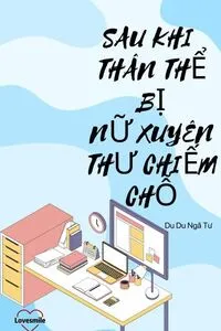 Sau Khi Thân Thể Bị Nữ Xuyên Không Chiếm Chỗ