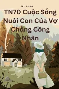 [Thập Niên 70] Cuộc Sống Nuôi Con Của Vợ Chồng Công Nhân Viên