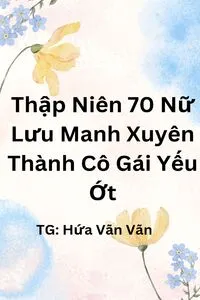 [Thập Niên 70] Nữ Lưu Manh Xuyên Vào Thân Thể Cô Gái Yếu Ớt