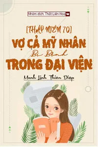 [Thập Niên 70] Vợ Cả Mỹ Nhân Bị Bệnh Trong Đại Viện