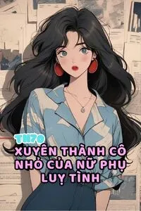 Thập Niên 70: Xuyên Thành Cô Nhỏ Của Nữ Phụ Lụy Tình