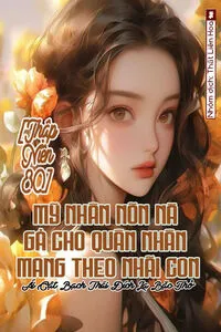 [Thập Niên 80] Mỹ Nhân Nõn Nà Gả Cho Quân Nhân Mang Theo Nhãi Con