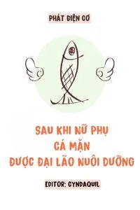 Xuyên Nhanh: Sau Khi Nữ Phụ Cá Mặn Được Đại Lão Nuôi Dưỡng