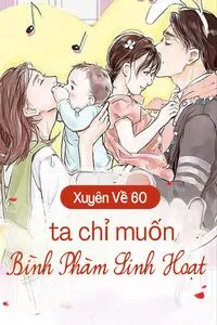 Xuyên Về 60, Ta Chỉ Muốn Bình Phàm Sinh Hoạt