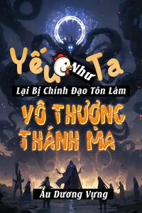 Yếu Gà Như Ta Lại Bị Chính Đạo Tôn Làm Vô Thượng Thánh Ma 