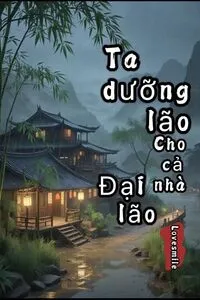 Ta Dưỡng Lão Cho Cả Nhà Đại Lão