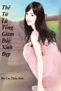 Thê Tử Là Tổng Giám Đốc Xinh Đẹp