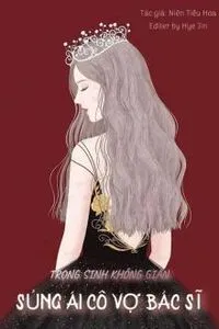 Không Gian Trọng Sinh: Sủng Ái Cô Vợ Bác Sĩ