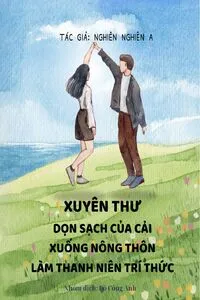 Xuyên Thư! Dọn Sạch Của Cải, Xuống Nông Thôn Làm Thanh Niên Trí Thức