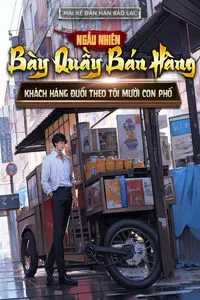 Ngẫu Nhiên Bày Quầy Bán Hàng, Khách Hàng Đuổi Theo Tôi Mười Con Phố (Dịch)