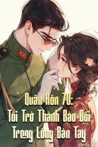Quân Hôn 70: Sau Khi Bị Nghe Thấy Tiếng Lòng, Tôi Trở Thành Bảo Bối Trong Lòng Bàn Tay